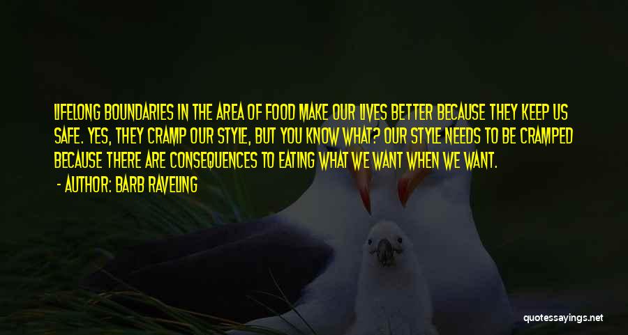Barb Raveling Quotes: Lifelong Boundaries In The Area Of Food Make Our Lives Better Because They Keep Us Safe. Yes, They Cramp Our