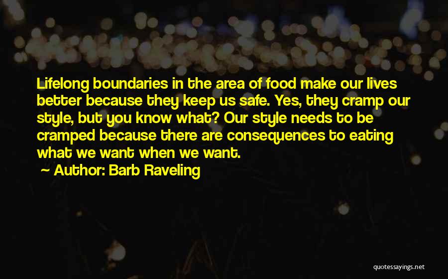 Barb Raveling Quotes: Lifelong Boundaries In The Area Of Food Make Our Lives Better Because They Keep Us Safe. Yes, They Cramp Our