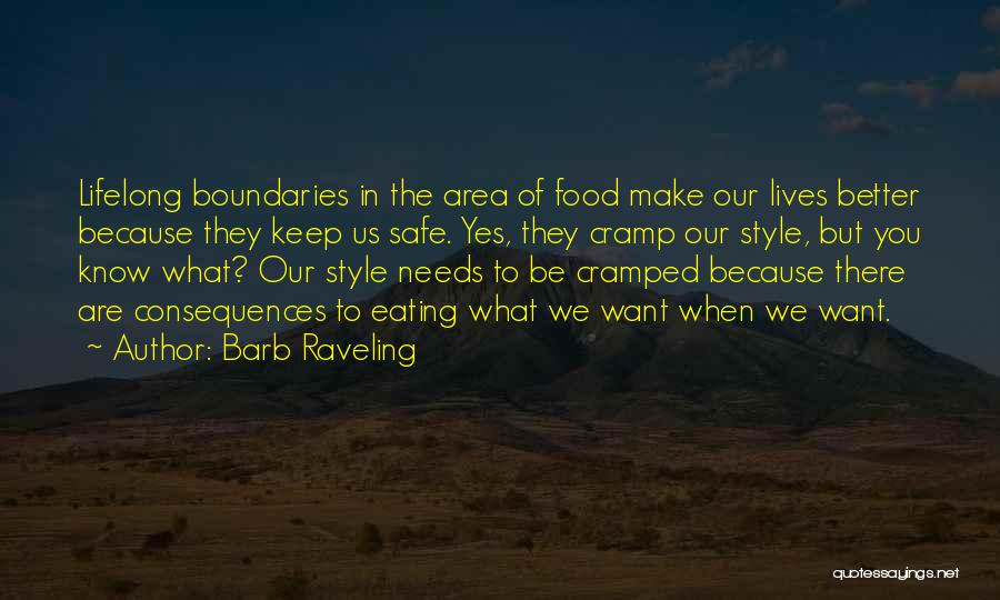 Barb Raveling Quotes: Lifelong Boundaries In The Area Of Food Make Our Lives Better Because They Keep Us Safe. Yes, They Cramp Our