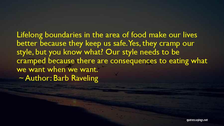 Barb Raveling Quotes: Lifelong Boundaries In The Area Of Food Make Our Lives Better Because They Keep Us Safe. Yes, They Cramp Our