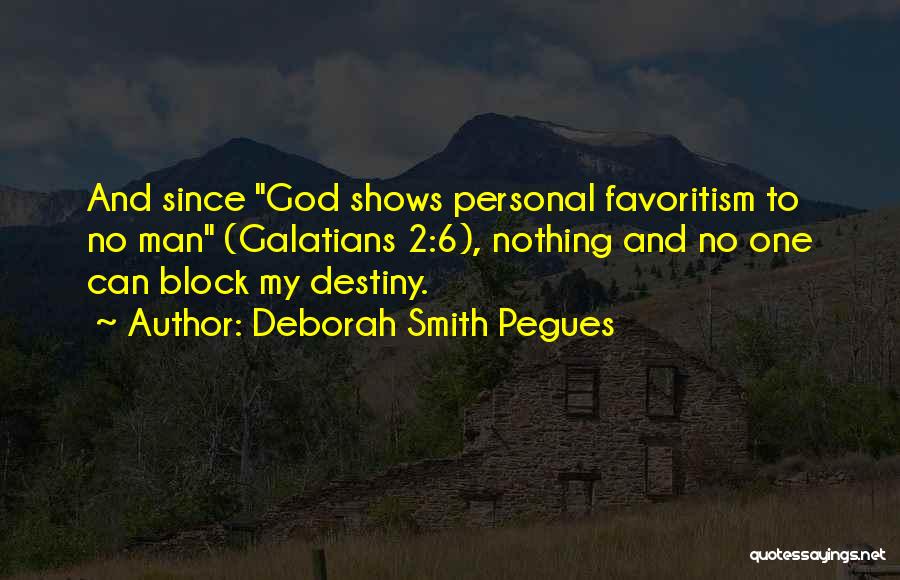 Deborah Smith Pegues Quotes: And Since God Shows Personal Favoritism To No Man (galatians 2:6), Nothing And No One Can Block My Destiny.