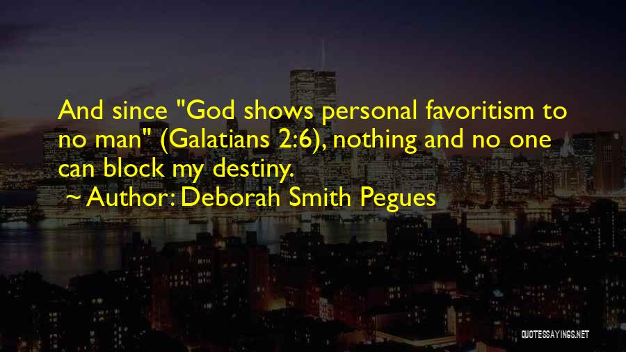 Deborah Smith Pegues Quotes: And Since God Shows Personal Favoritism To No Man (galatians 2:6), Nothing And No One Can Block My Destiny.