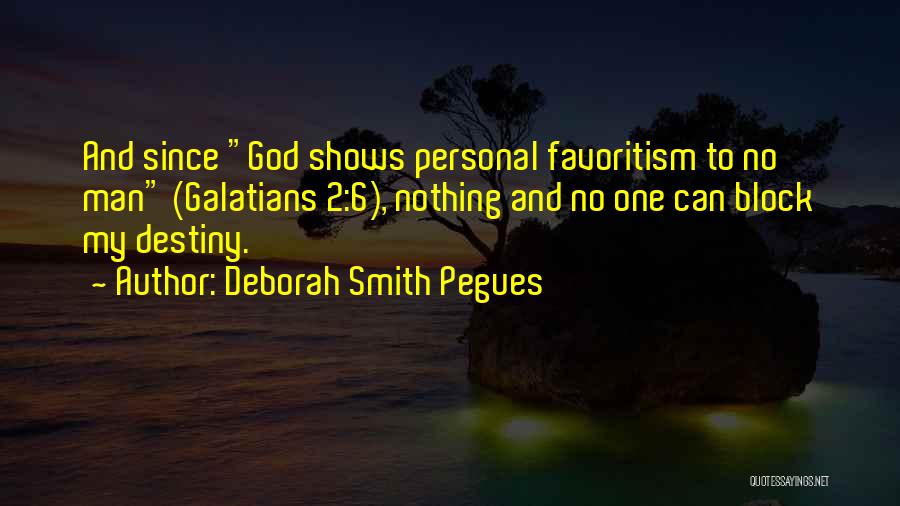 Deborah Smith Pegues Quotes: And Since God Shows Personal Favoritism To No Man (galatians 2:6), Nothing And No One Can Block My Destiny.