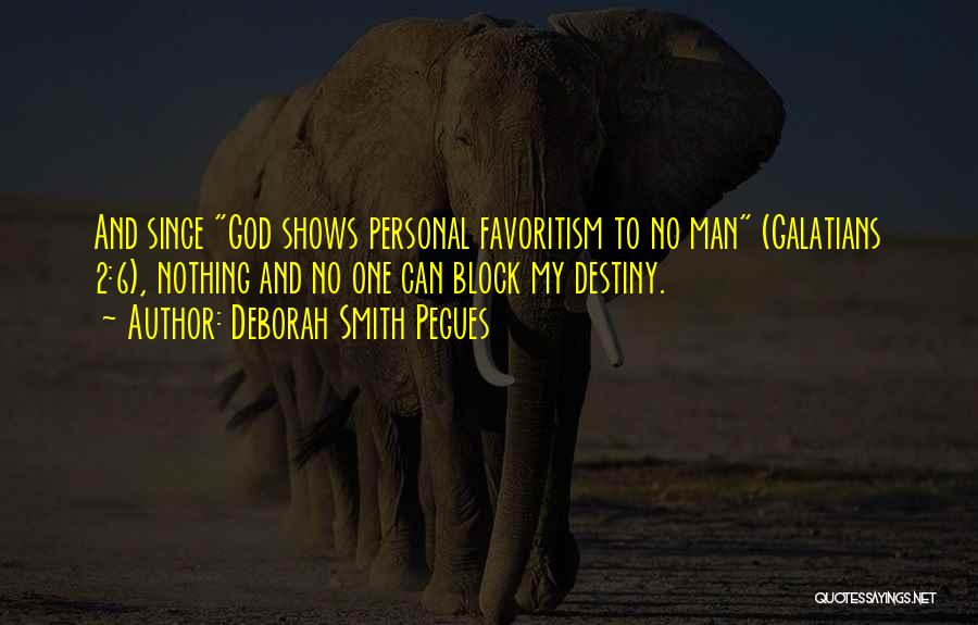 Deborah Smith Pegues Quotes: And Since God Shows Personal Favoritism To No Man (galatians 2:6), Nothing And No One Can Block My Destiny.