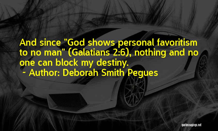 Deborah Smith Pegues Quotes: And Since God Shows Personal Favoritism To No Man (galatians 2:6), Nothing And No One Can Block My Destiny.