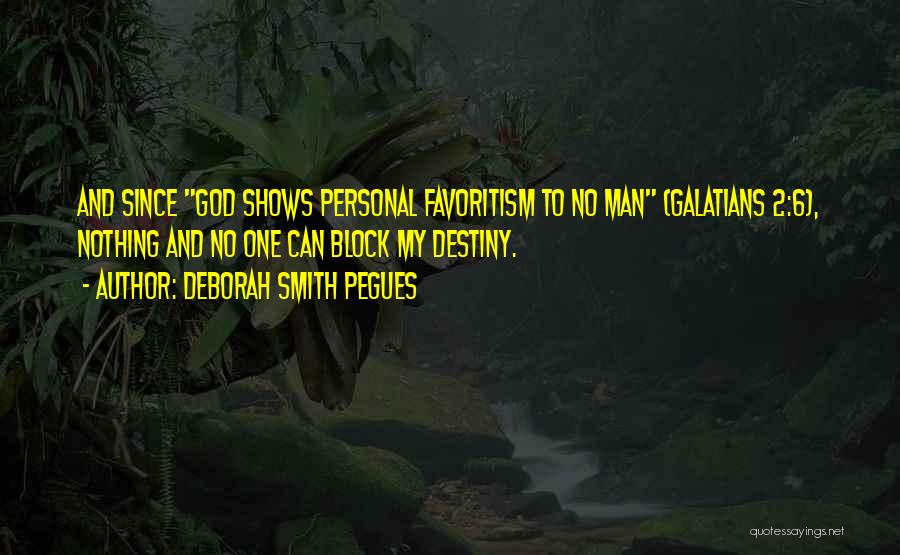 Deborah Smith Pegues Quotes: And Since God Shows Personal Favoritism To No Man (galatians 2:6), Nothing And No One Can Block My Destiny.