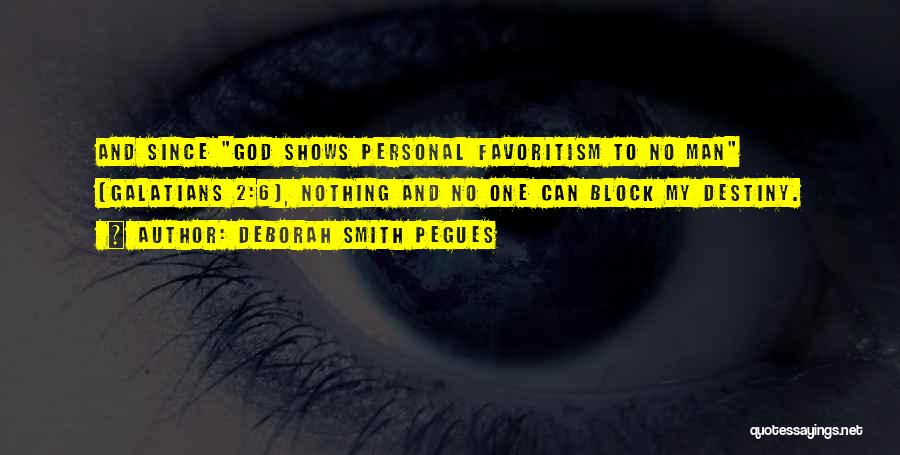Deborah Smith Pegues Quotes: And Since God Shows Personal Favoritism To No Man (galatians 2:6), Nothing And No One Can Block My Destiny.