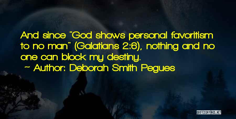 Deborah Smith Pegues Quotes: And Since God Shows Personal Favoritism To No Man (galatians 2:6), Nothing And No One Can Block My Destiny.