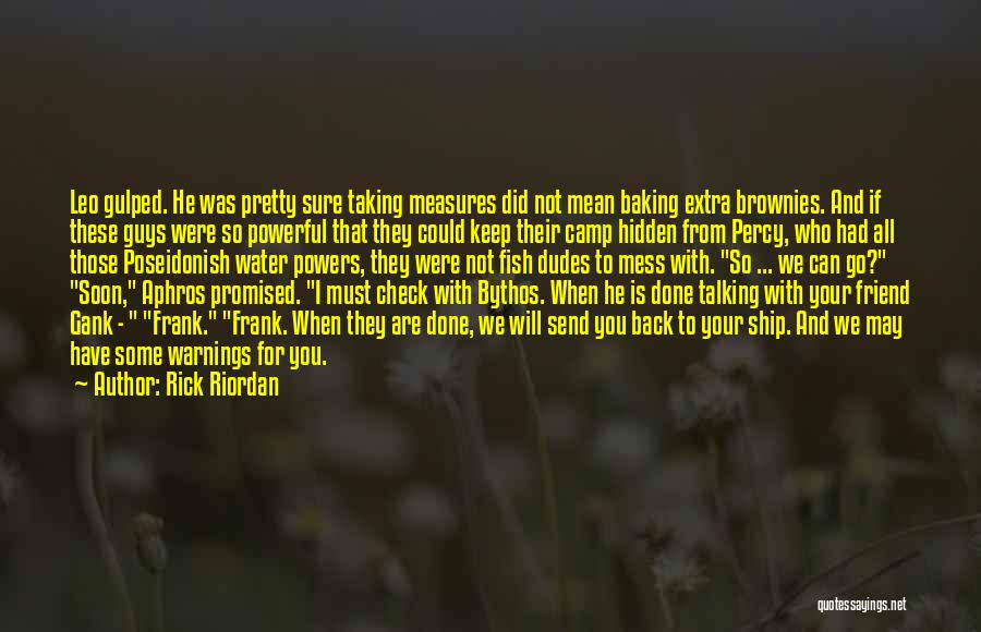 Rick Riordan Quotes: Leo Gulped. He Was Pretty Sure Taking Measures Did Not Mean Baking Extra Brownies. And If These Guys Were So