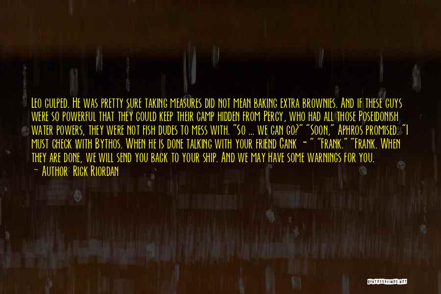 Rick Riordan Quotes: Leo Gulped. He Was Pretty Sure Taking Measures Did Not Mean Baking Extra Brownies. And If These Guys Were So