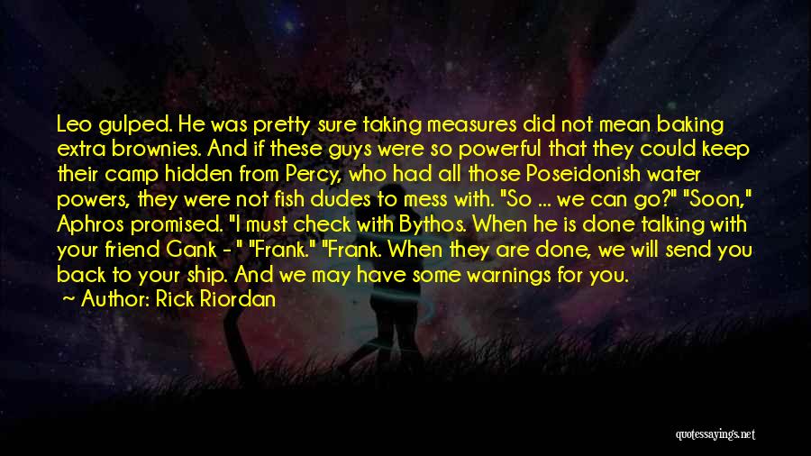 Rick Riordan Quotes: Leo Gulped. He Was Pretty Sure Taking Measures Did Not Mean Baking Extra Brownies. And If These Guys Were So