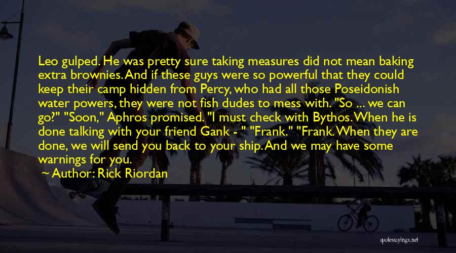 Rick Riordan Quotes: Leo Gulped. He Was Pretty Sure Taking Measures Did Not Mean Baking Extra Brownies. And If These Guys Were So