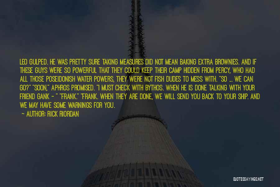 Rick Riordan Quotes: Leo Gulped. He Was Pretty Sure Taking Measures Did Not Mean Baking Extra Brownies. And If These Guys Were So