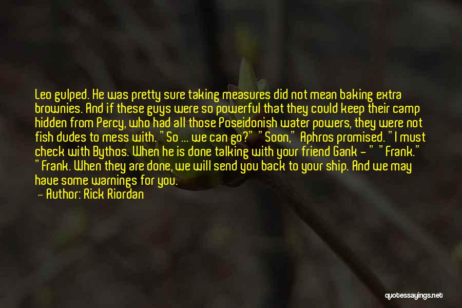 Rick Riordan Quotes: Leo Gulped. He Was Pretty Sure Taking Measures Did Not Mean Baking Extra Brownies. And If These Guys Were So