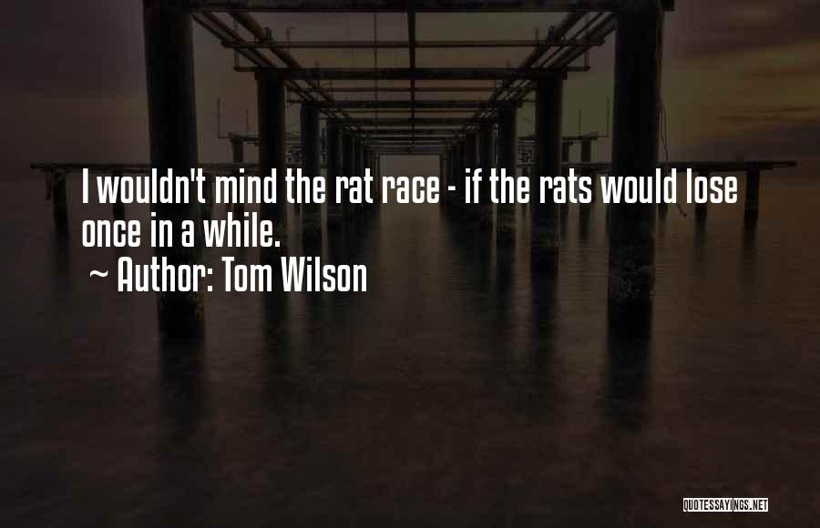 Tom Wilson Quotes: I Wouldn't Mind The Rat Race - If The Rats Would Lose Once In A While.