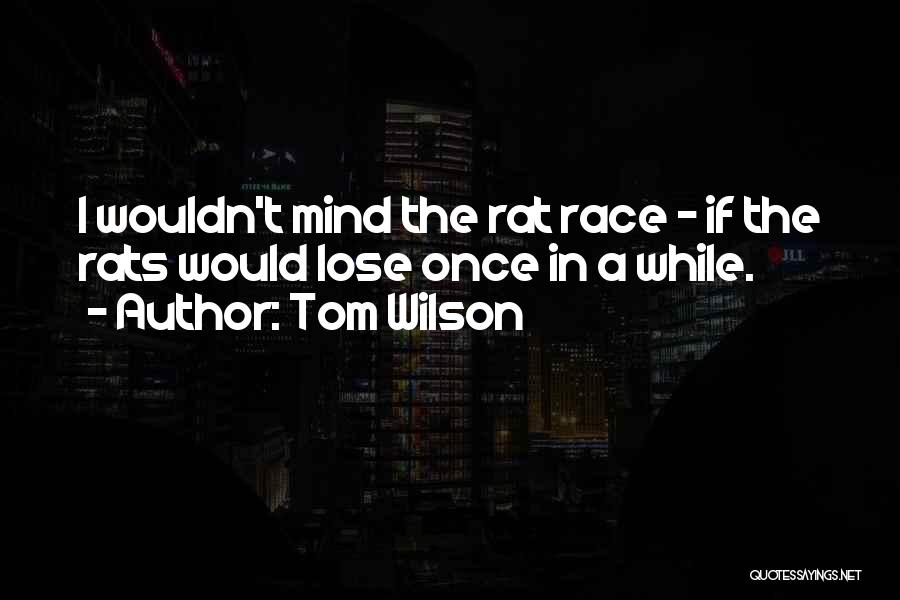 Tom Wilson Quotes: I Wouldn't Mind The Rat Race - If The Rats Would Lose Once In A While.