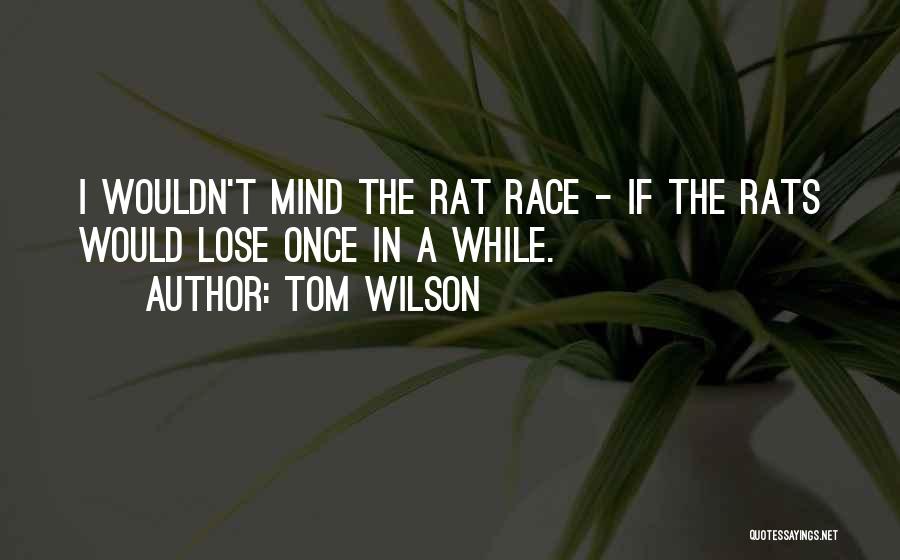 Tom Wilson Quotes: I Wouldn't Mind The Rat Race - If The Rats Would Lose Once In A While.