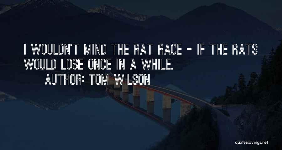 Tom Wilson Quotes: I Wouldn't Mind The Rat Race - If The Rats Would Lose Once In A While.