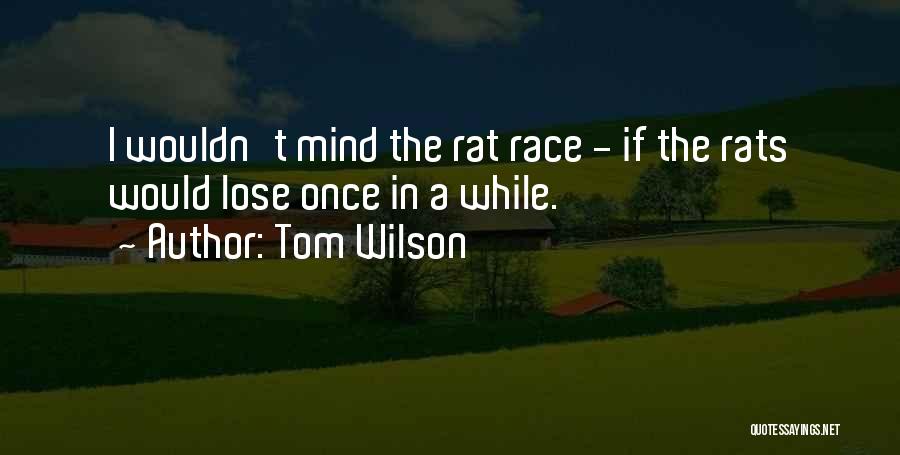 Tom Wilson Quotes: I Wouldn't Mind The Rat Race - If The Rats Would Lose Once In A While.