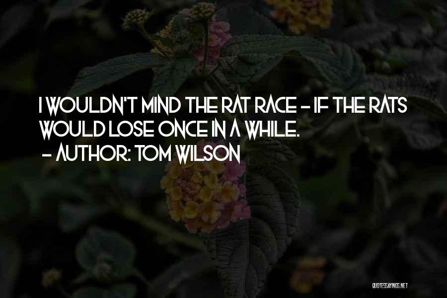 Tom Wilson Quotes: I Wouldn't Mind The Rat Race - If The Rats Would Lose Once In A While.