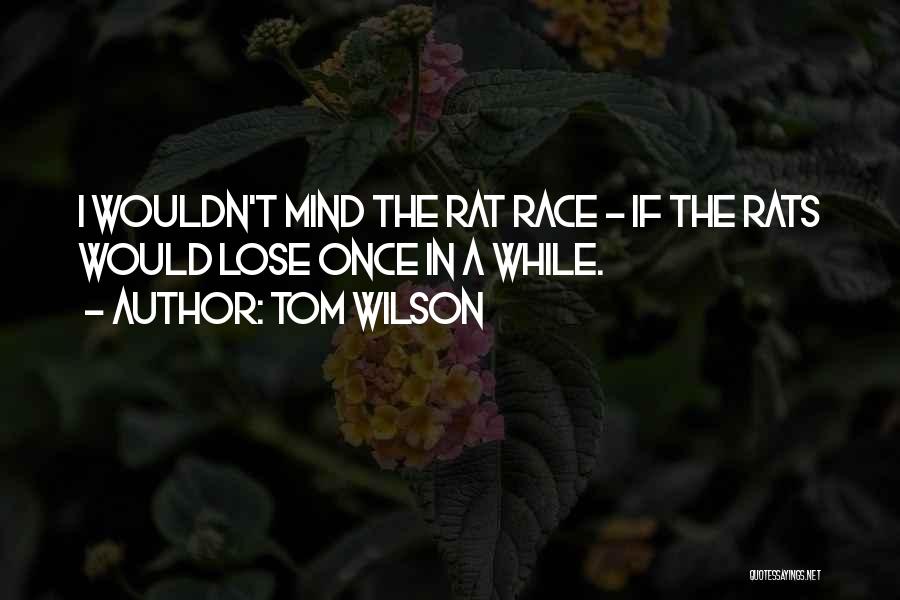 Tom Wilson Quotes: I Wouldn't Mind The Rat Race - If The Rats Would Lose Once In A While.