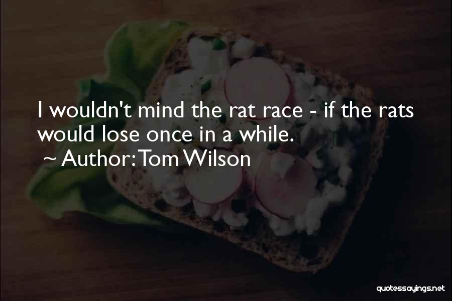 Tom Wilson Quotes: I Wouldn't Mind The Rat Race - If The Rats Would Lose Once In A While.