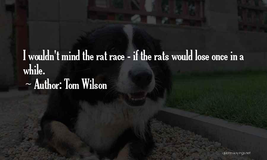 Tom Wilson Quotes: I Wouldn't Mind The Rat Race - If The Rats Would Lose Once In A While.