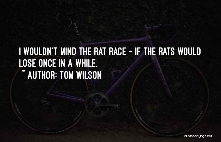 Tom Wilson Quotes: I Wouldn't Mind The Rat Race - If The Rats Would Lose Once In A While.