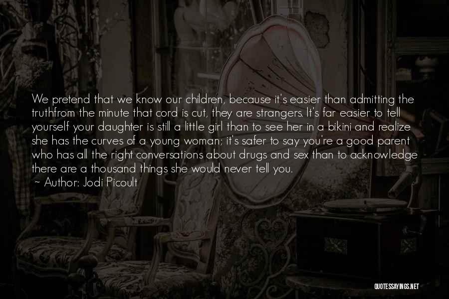 Jodi Picoult Quotes: We Pretend That We Know Our Children, Because It's Easier Than Admitting The Truthfrom The Minute That Cord Is Cut,