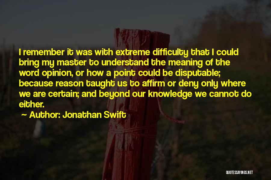 Jonathan Swift Quotes: I Remember It Was With Extreme Difficulty That I Could Bring My Master To Understand The Meaning Of The Word