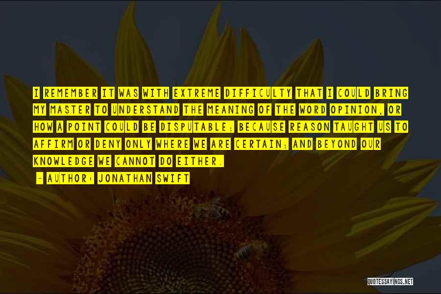 Jonathan Swift Quotes: I Remember It Was With Extreme Difficulty That I Could Bring My Master To Understand The Meaning Of The Word