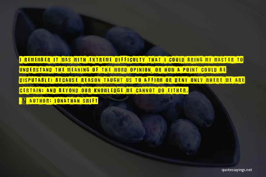Jonathan Swift Quotes: I Remember It Was With Extreme Difficulty That I Could Bring My Master To Understand The Meaning Of The Word