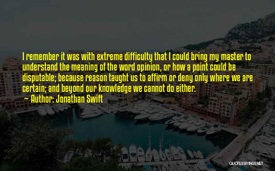 Jonathan Swift Quotes: I Remember It Was With Extreme Difficulty That I Could Bring My Master To Understand The Meaning Of The Word