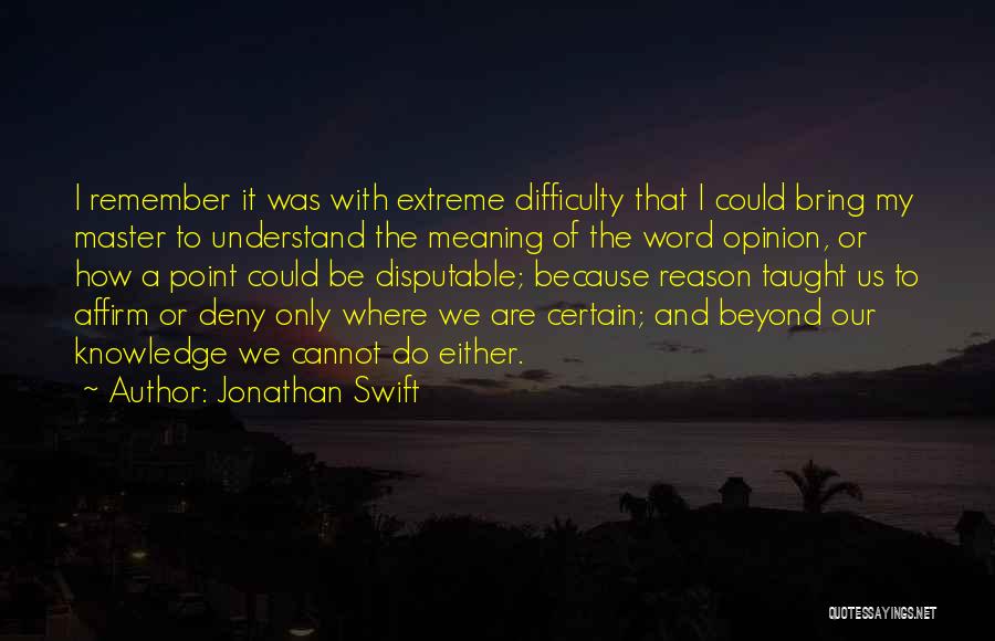 Jonathan Swift Quotes: I Remember It Was With Extreme Difficulty That I Could Bring My Master To Understand The Meaning Of The Word