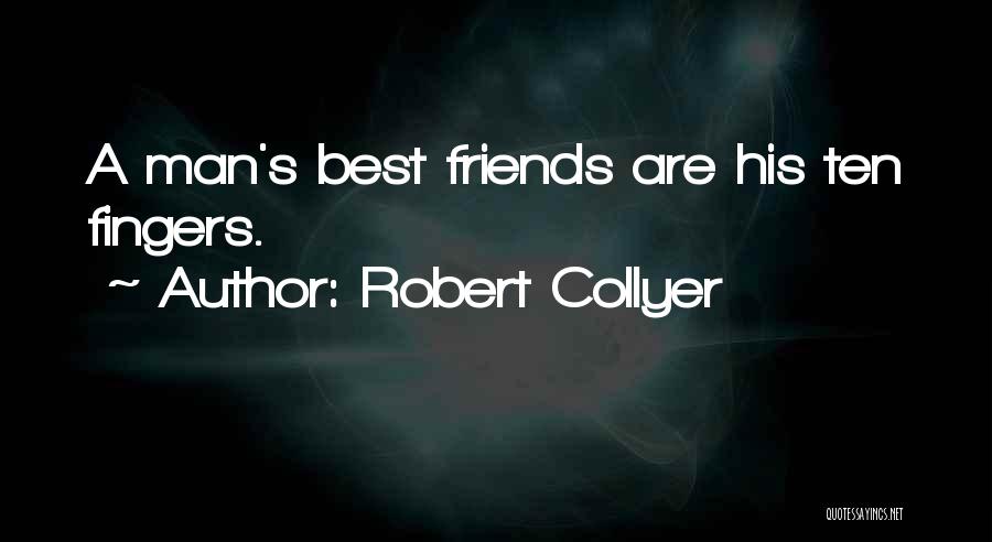 Robert Collyer Quotes: A Man's Best Friends Are His Ten Fingers.