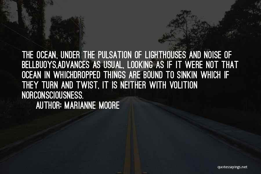 Marianne Moore Quotes: The Ocean, Under The Pulsation Of Lighthouses And Noise Of Bellbuoys,advances As Usual, Looking As If It Were Not That