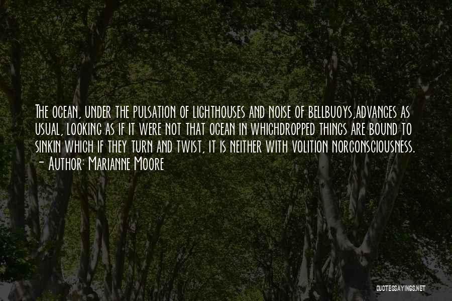 Marianne Moore Quotes: The Ocean, Under The Pulsation Of Lighthouses And Noise Of Bellbuoys,advances As Usual, Looking As If It Were Not That
