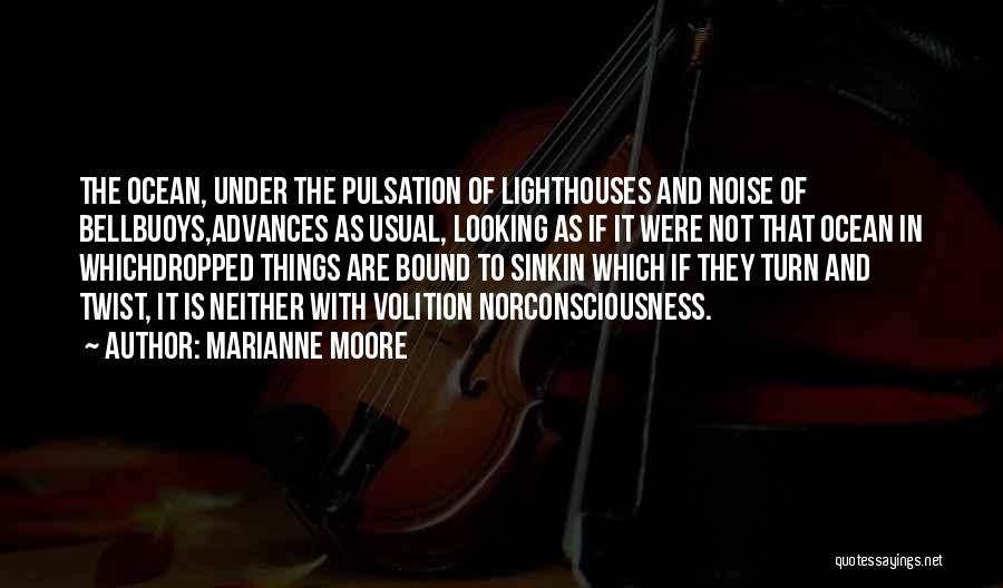 Marianne Moore Quotes: The Ocean, Under The Pulsation Of Lighthouses And Noise Of Bellbuoys,advances As Usual, Looking As If It Were Not That