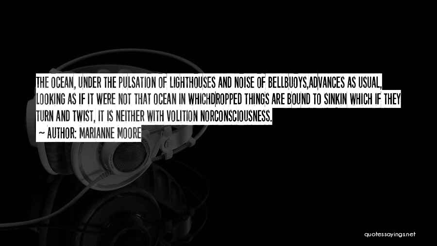 Marianne Moore Quotes: The Ocean, Under The Pulsation Of Lighthouses And Noise Of Bellbuoys,advances As Usual, Looking As If It Were Not That