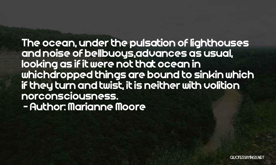 Marianne Moore Quotes: The Ocean, Under The Pulsation Of Lighthouses And Noise Of Bellbuoys,advances As Usual, Looking As If It Were Not That