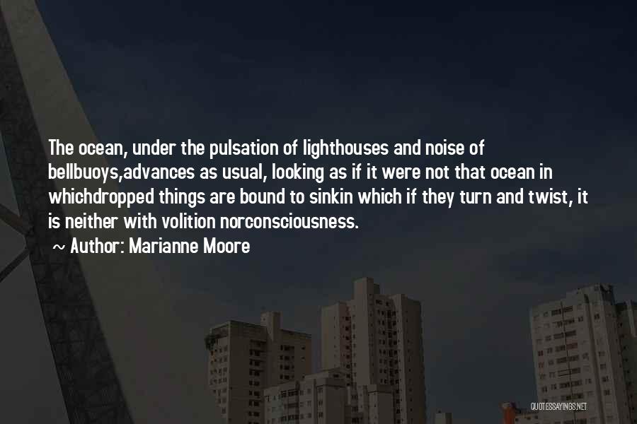 Marianne Moore Quotes: The Ocean, Under The Pulsation Of Lighthouses And Noise Of Bellbuoys,advances As Usual, Looking As If It Were Not That