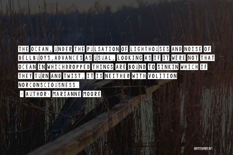 Marianne Moore Quotes: The Ocean, Under The Pulsation Of Lighthouses And Noise Of Bellbuoys,advances As Usual, Looking As If It Were Not That