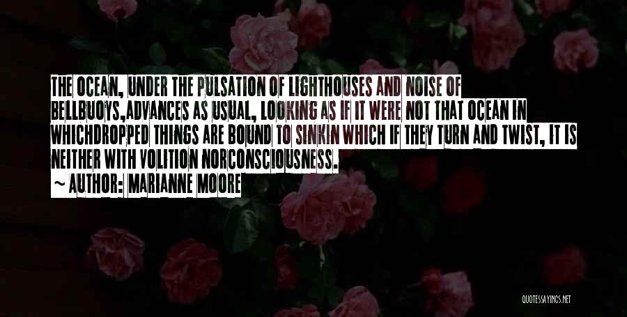 Marianne Moore Quotes: The Ocean, Under The Pulsation Of Lighthouses And Noise Of Bellbuoys,advances As Usual, Looking As If It Were Not That