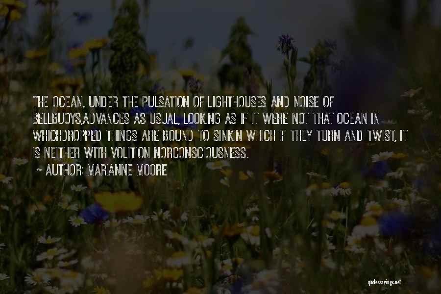 Marianne Moore Quotes: The Ocean, Under The Pulsation Of Lighthouses And Noise Of Bellbuoys,advances As Usual, Looking As If It Were Not That