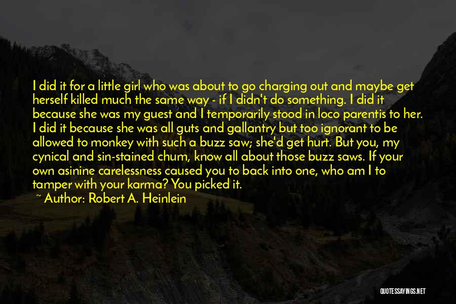 Robert A. Heinlein Quotes: I Did It For A Little Girl Who Was About To Go Charging Out And Maybe Get Herself Killed Much