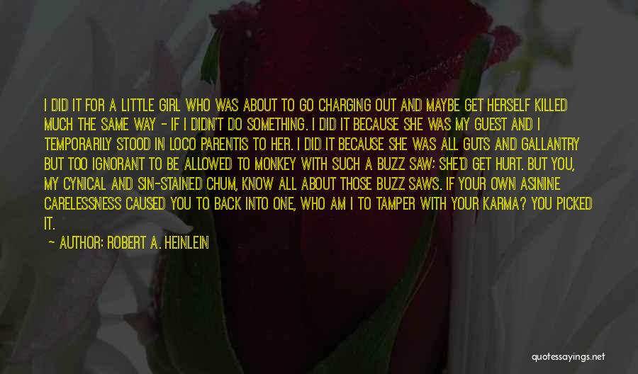 Robert A. Heinlein Quotes: I Did It For A Little Girl Who Was About To Go Charging Out And Maybe Get Herself Killed Much