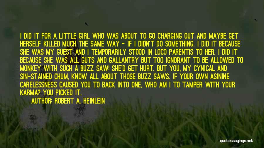 Robert A. Heinlein Quotes: I Did It For A Little Girl Who Was About To Go Charging Out And Maybe Get Herself Killed Much
