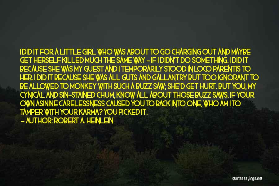 Robert A. Heinlein Quotes: I Did It For A Little Girl Who Was About To Go Charging Out And Maybe Get Herself Killed Much
