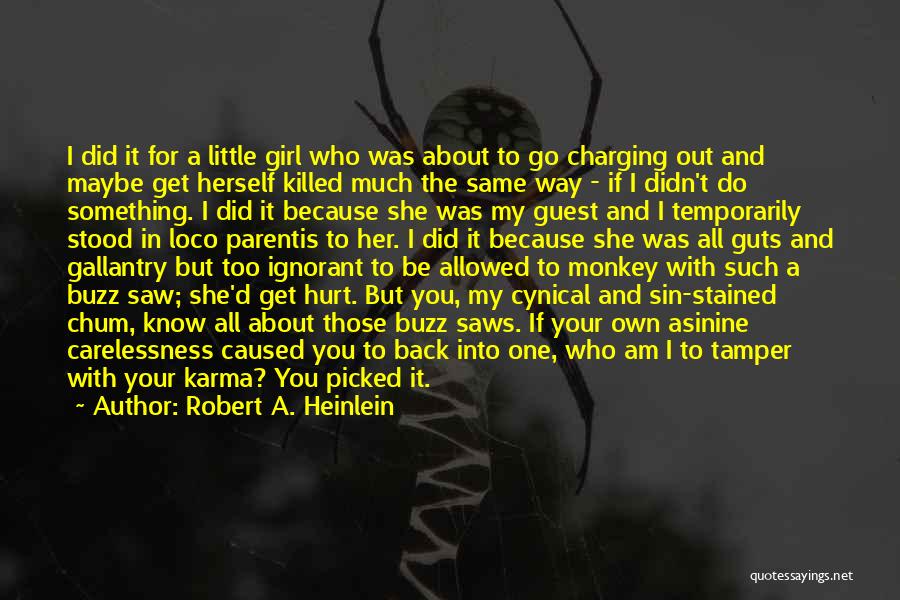 Robert A. Heinlein Quotes: I Did It For A Little Girl Who Was About To Go Charging Out And Maybe Get Herself Killed Much