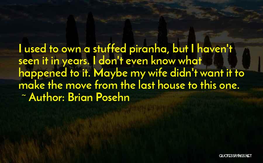 Brian Posehn Quotes: I Used To Own A Stuffed Piranha, But I Haven't Seen It In Years. I Don't Even Know What Happened